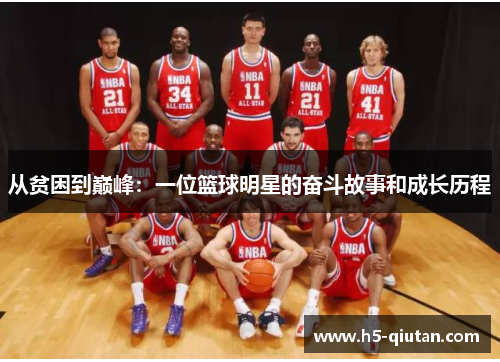 从贫困到巅峰：一位篮球明星的奋斗故事和成长历程