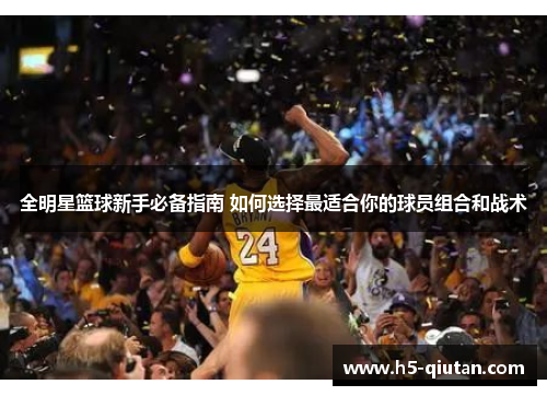 全明星篮球新手必备指南 如何选择最适合你的球员组合和战术