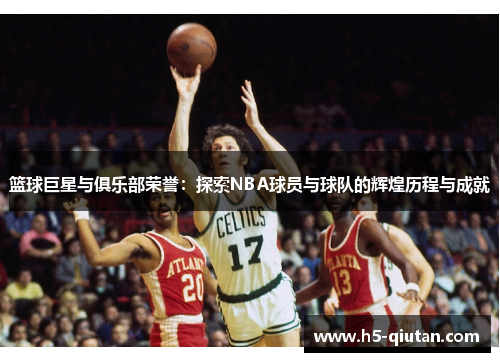 篮球巨星与俱乐部荣誉：探索NBA球员与球队的辉煌历程与成就