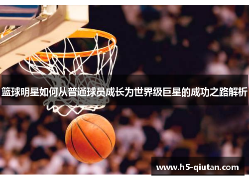 篮球明星如何从普通球员成长为世界级巨星的成功之路解析