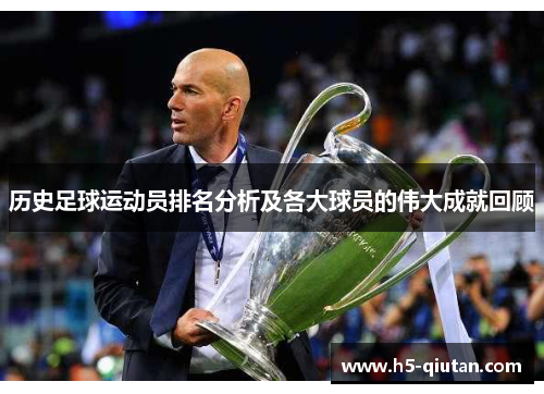 历史足球运动员排名分析及各大球员的伟大成就回顾
